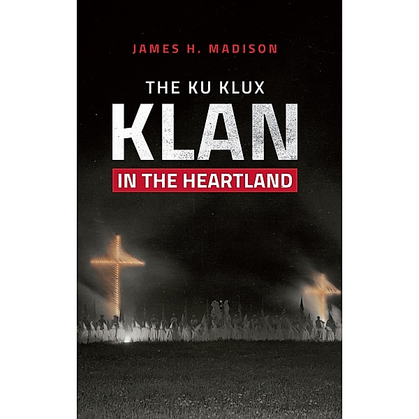 The Ku Klux Klan in the Heartland, James H. Madison