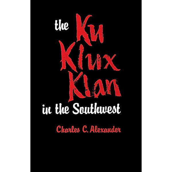The Ku Klux Klan in the Southwest, Charles C. Alexander