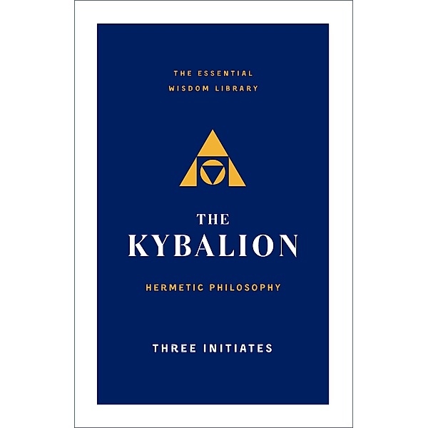 The Kybalion / The Essential Wisdom Library, Three Initiates