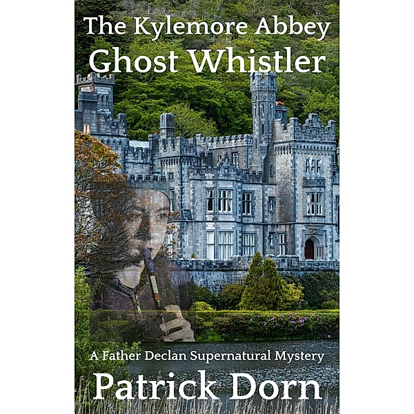 The Kylemore Abbey Ghost Whistler (A Father Declan O'Shea Supernatural Mystery) / A Father Declan O'Shea Supernatural Mystery, Patrick Dorn