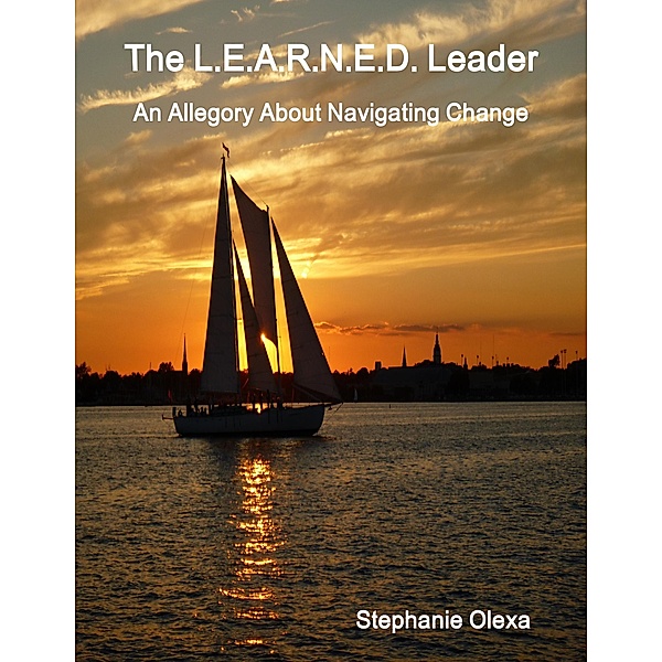 The L.E.A.R.N.E.D. Leader - An Allegory About Navigating Change, Stephanie Olexa