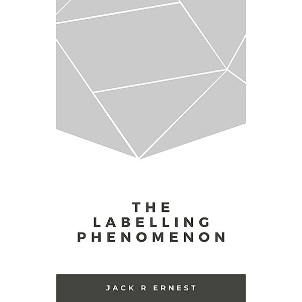 The Labelling Phenomenon, Jack R Ernest