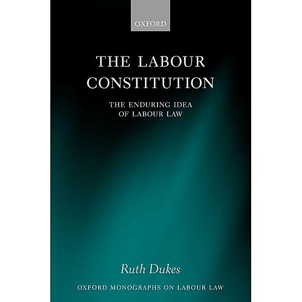 The Labour Constitution / Oxford Monographs on Labour Law, Ruth Dukes