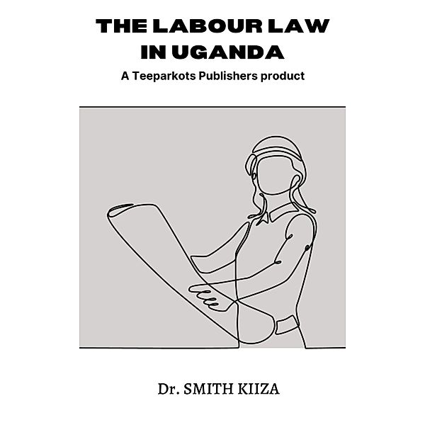 THE LABOUR LAW IN UGANDA, Smith Kiiza