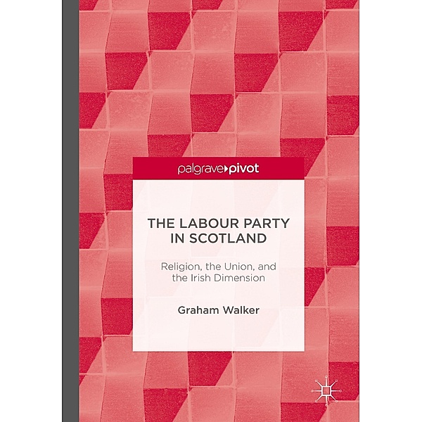 The Labour Party in Scotland: Religion, the Union, and the Irish Dimension, Graham Walker