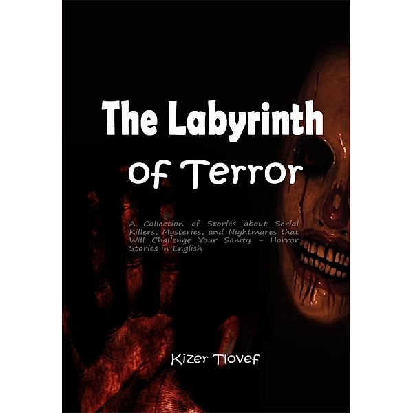 The Labyrinth of Terror: A Collection of Stories about Serial Killers, Mysteries, and Nightmares that Will Challenge Your Sanity - Horror Stories in English, Kizer Tlovef
