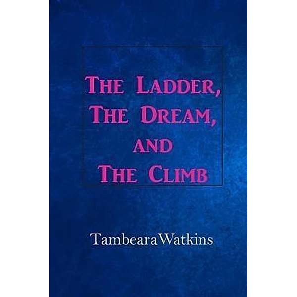 The Ladder, The Dream, & The Climb / Freedom House Publishing, Tambeara Watkins