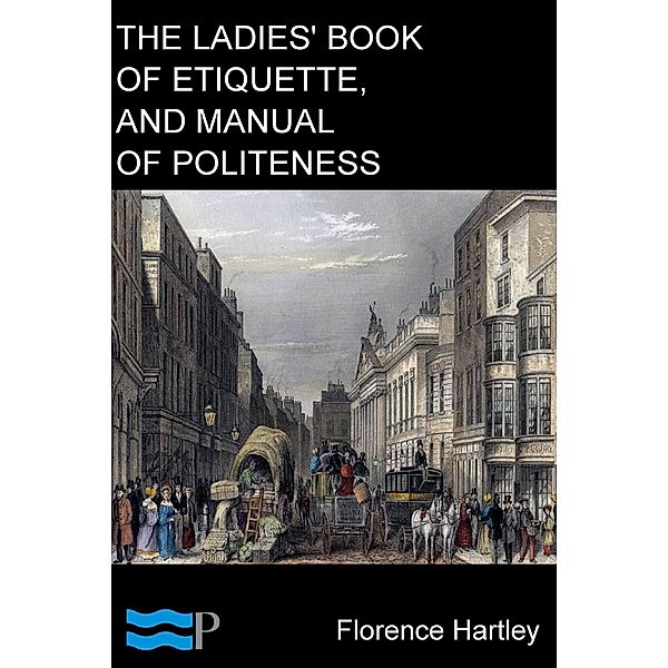 The Ladies' Book of Etiquette, and Manual of Politeness, Florence Hartley