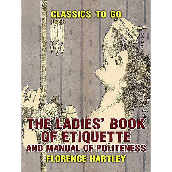 The Ladies' Book of Etiquette, and Manual of Politeness, Florence Hartley