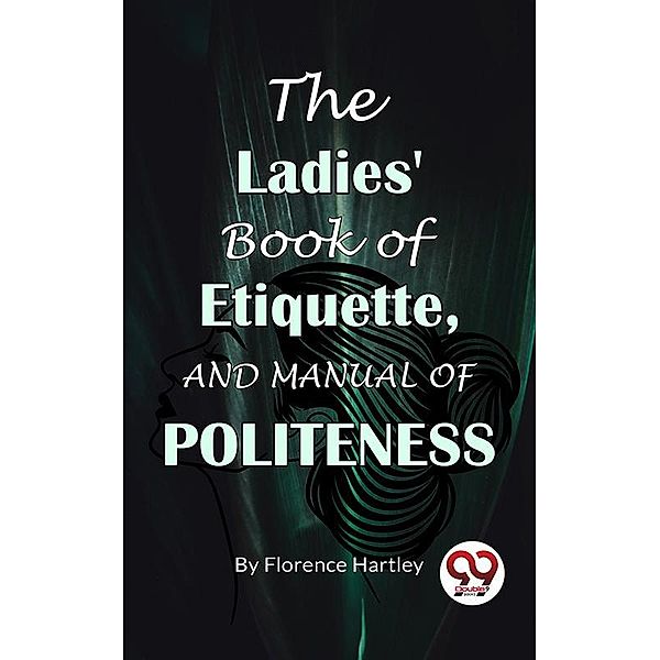 The Ladies' Book Of Etiquette, And Manual Of Politeness, Florence Hartley