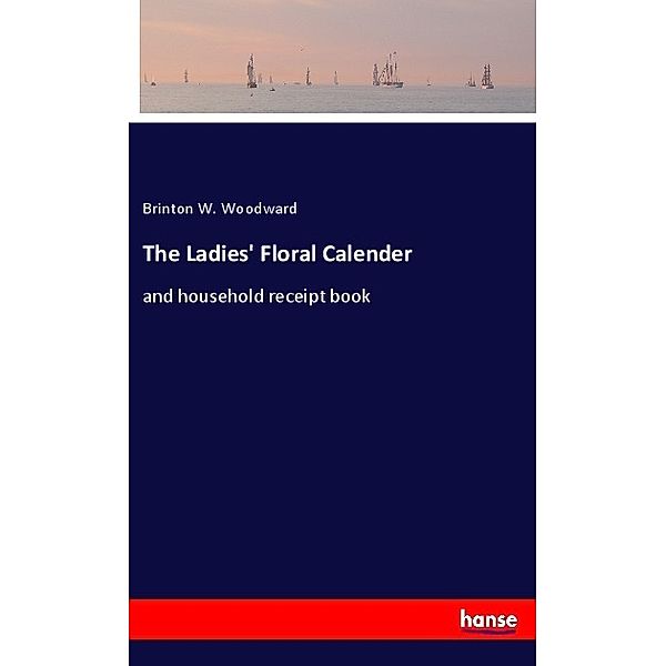 The Ladies' Floral Calender, Brinton W. Woodward