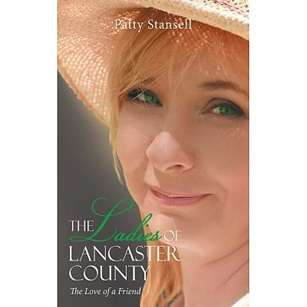 The Ladies of Lancaster County: The Love of a Friend / The Ladies of Lancaster County Bd.1, Patty Stansell