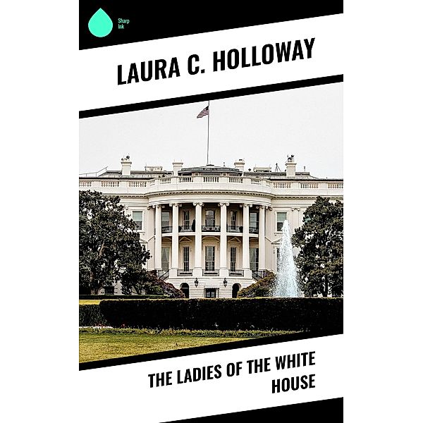 The Ladies of the White House, Laura C. Holloway