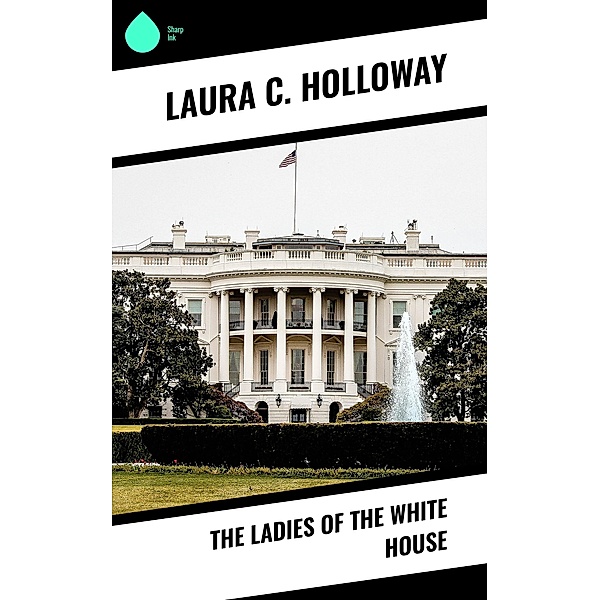 The Ladies of the White House, Laura C. Holloway