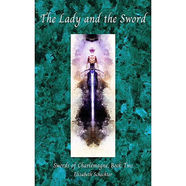 The Lady and the Sword (Swords of Charlemagne, #2) / Swords of Charlemagne, Elizabeth Schechter