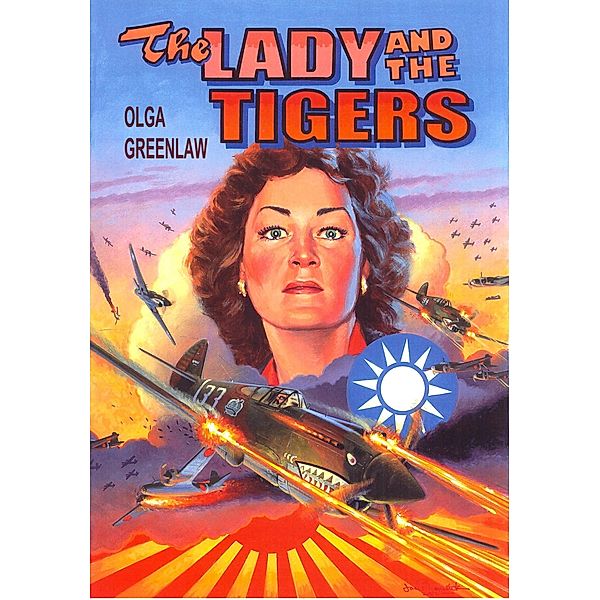 The Lady and the Tigers: The Story of the Remarkable Woman Who Served with the Flying Tigers in Burma and China, 1941-1942, Olga Greenlaw