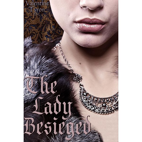 The Lady Besieged: A Medieval Erotica, Valentine Tyron