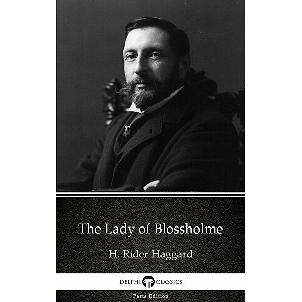 The Lady of Blossholme by H. Rider Haggard - Delphi Classics (Illustrated) / Delphi Parts Edition (H. Rider Haggard) Bd.35, H. Rider Haggard