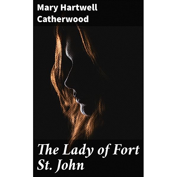 The Lady of Fort St. John, Mary Hartwell Catherwood