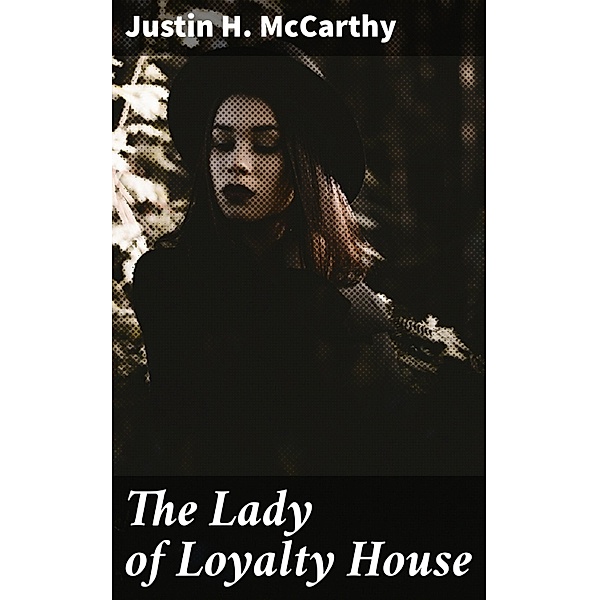 The Lady of Loyalty House, Justin H. McCarthy