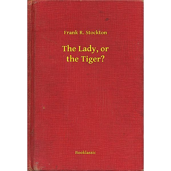 The Lady, or the Tiger?, Frank R. Stockton