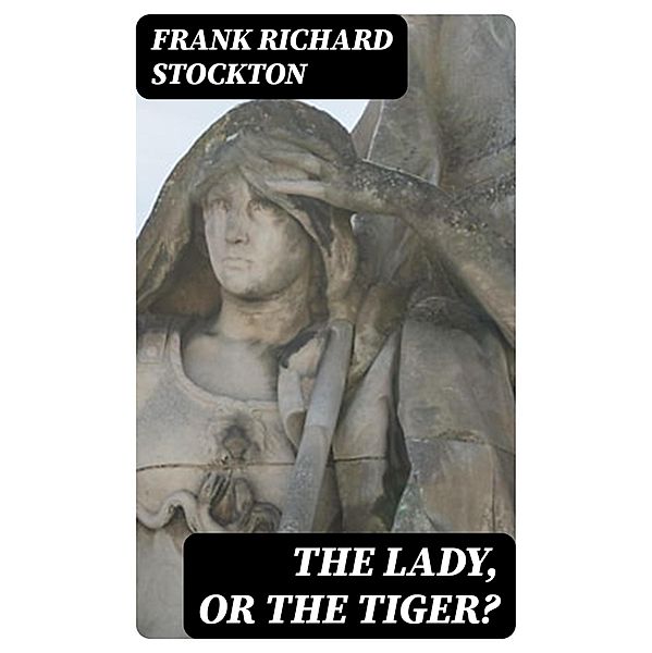 The Lady, or the Tiger?, Frank Richard Stockton