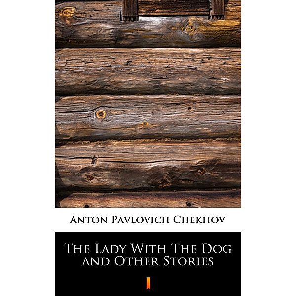 The Lady With The Dog and Other Stories, Anton Pavlovich Chekhov