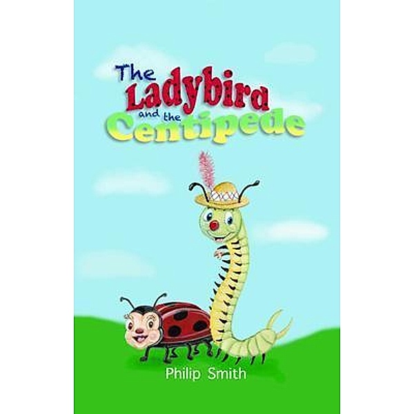 The Ladybird and The Centipede / Philip Smith, PhiliP M Smith