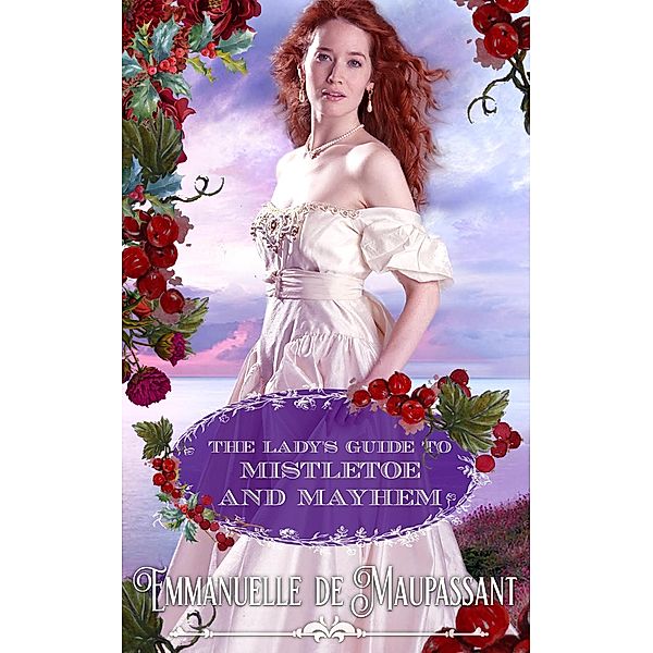 The Lady's Guide to Mistletoe and Mayhem : an Historical Romance / The Lady's Guide, Emmanuelle de Maupassant