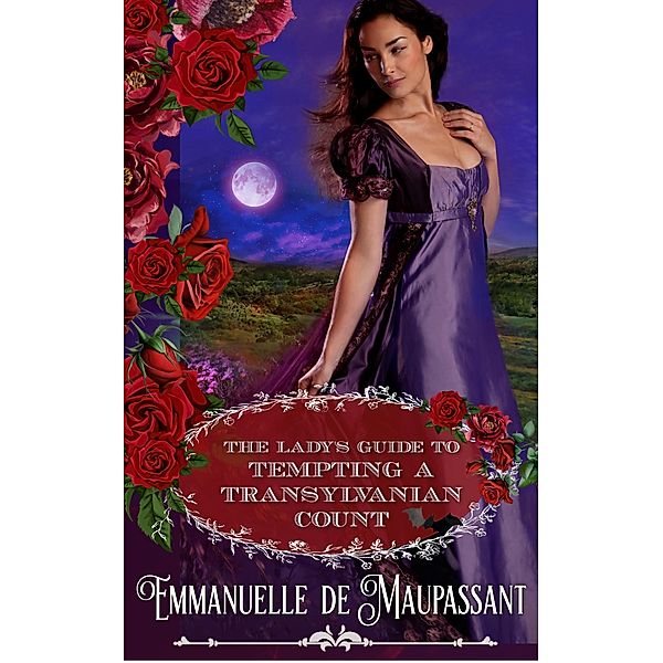 The Lady's Guide to Tempting a Transylvanian Count : a Gothic Historical Romance / The Lady's Guide, Emmanuelle de Maupassant