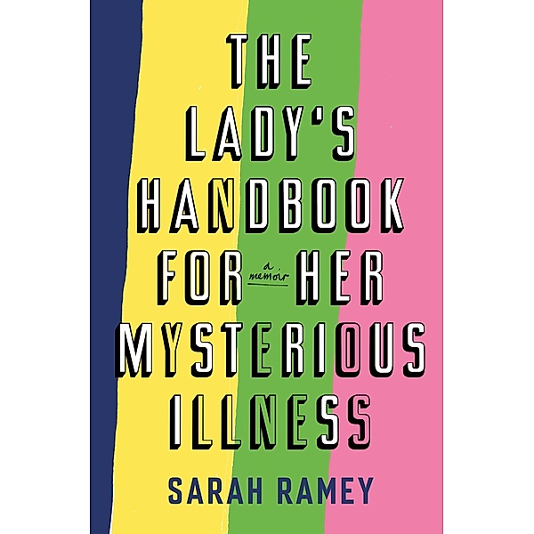 The Lady's Handbook For Her Mysterious Illness, Sarah Ramey