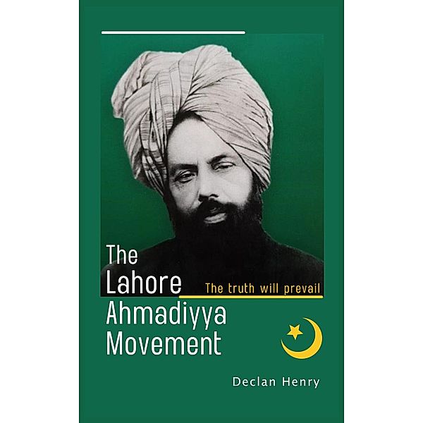 The Lahore Ahmadiyya Movement: The truth will prevail, Declan Henry