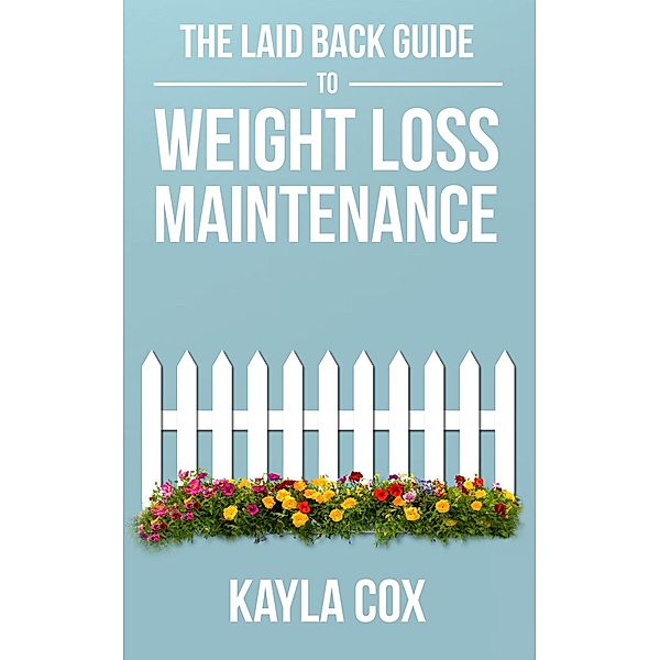 The Laid Back Guide to Weight Loss Maintenance (The Laid Back Guide Back Guide to Weight Loss, #3) / The Laid Back Guide Back Guide to Weight Loss, Kayla Cox