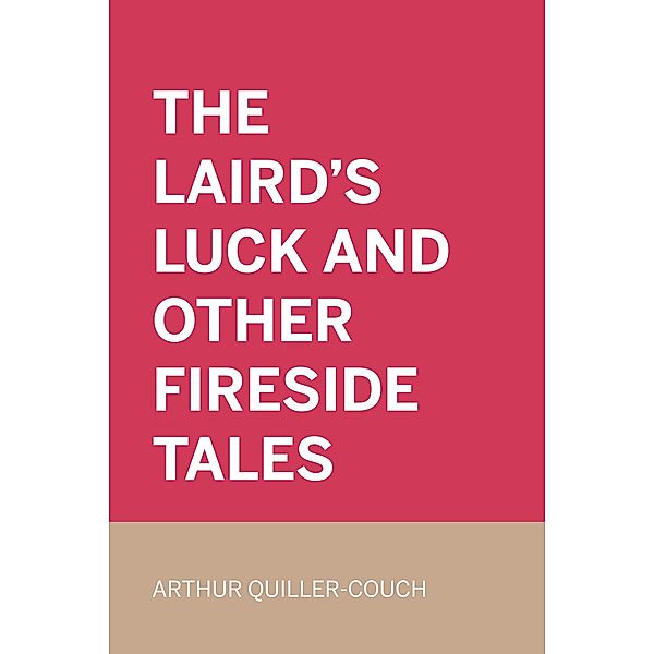 The Laird's Luck and Other Fireside Tales, Arthur Quiller-Couch