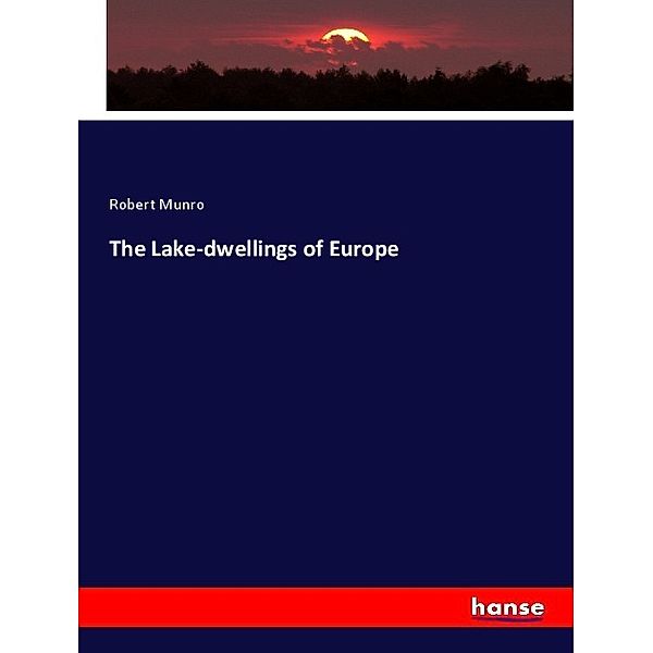 The Lake-dwellings of Europe, Robert Munro