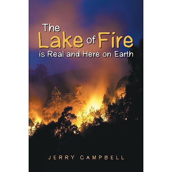 The Lake of Fire Is Real and Here on Earth, Jerry Campbell