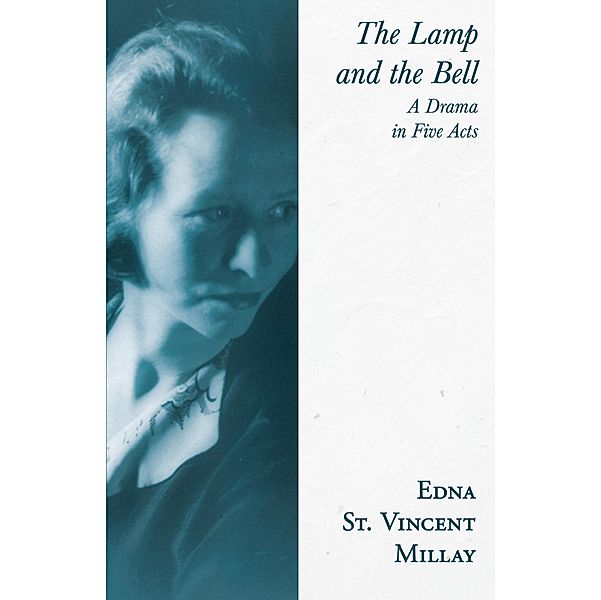 The Lamp and the Bell - A Drama in Five Acts, Edna St. Vincent Millay