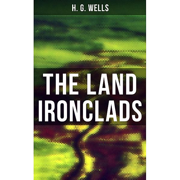 THE LAND IRONCLADS, H. G. Wells