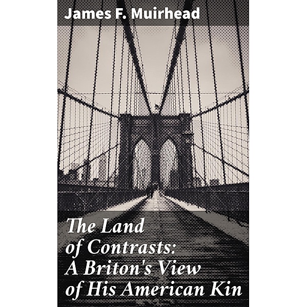 The Land of Contrasts: A Briton's View of His American Kin, James F. Muirhead
