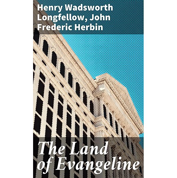 The Land of Evangeline, Henry Wadsworth Longfellow, John Frederic Herbin