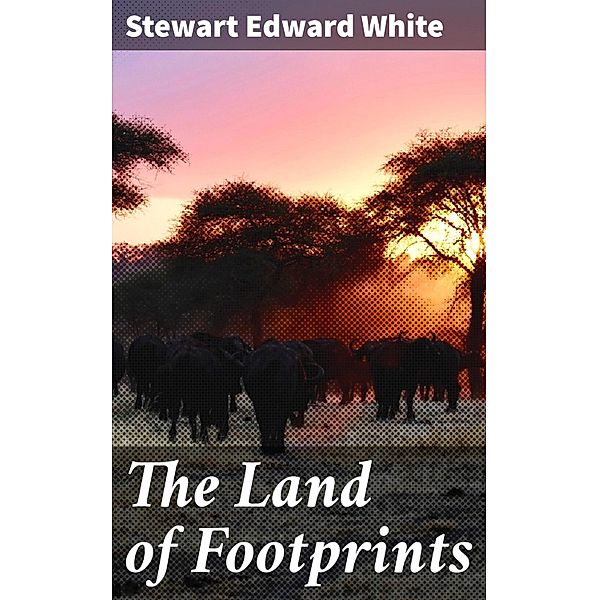 The Land of Footprints, Stewart Edward White