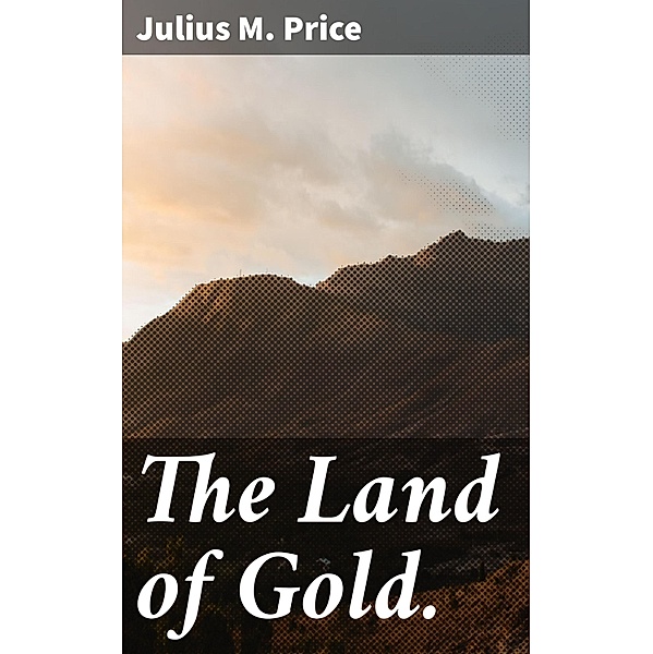 The Land of Gold., Julius M. Price