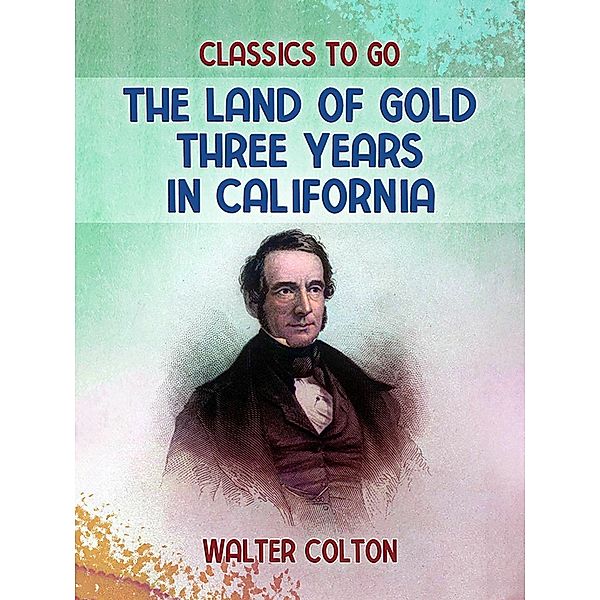 The Land Of Gold Three Years in California, Walter Colton