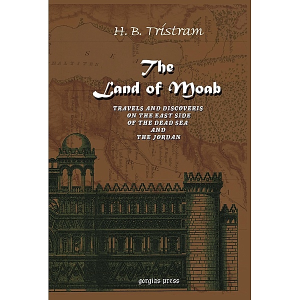 The Land of Moab: Travels & Discoveries on the East Side of the Dead Sea & Jordan, H. B. Tristram