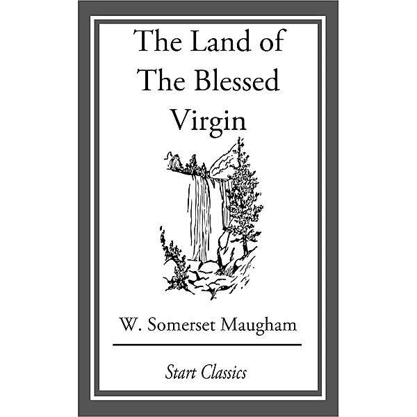 The Land of The Blessed Virgin, W. Somerset Maugham