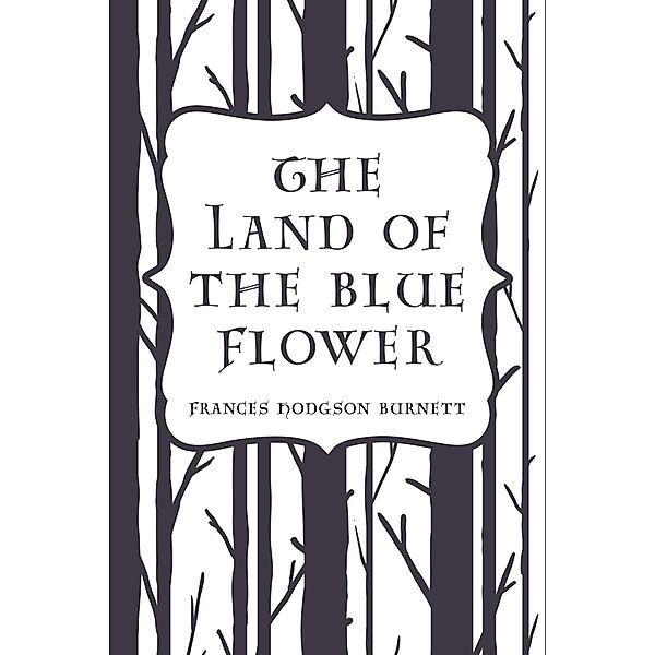 The Land of the Blue Flower, Frances Hodgson Burnett