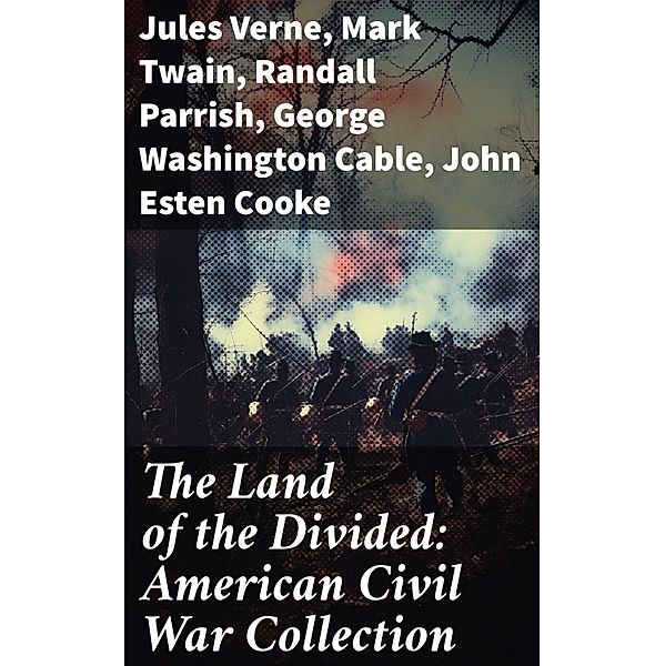 The Land of the Divided:  American Civil War Collection, Jules Verne, Winston Churchill, Edward Everett Hale, Charles King, Natalie Sumner Lincoln, Stephen Crane, Charles Carleton Coffin, James Ford Rhodes, John McElroy, Lucy Foster Madison, Harry Hazelton, Mark Twain, Henry F. Keenan, George W. Peck, John R. Musick, Robert W. Chambers, Joseph A. Altsheler, G. A. Henty, B. K. Benson, W. H. Shelton, Byron A. Dunn, Ellen Glasgow, Randall Parrish, María Ruiz de Burton, Thomas Dixon Jr., George Washington Cable, John Esten Cooke, Edward Robins, John William De Forest, Ambrose Bierce, Mary Johnston