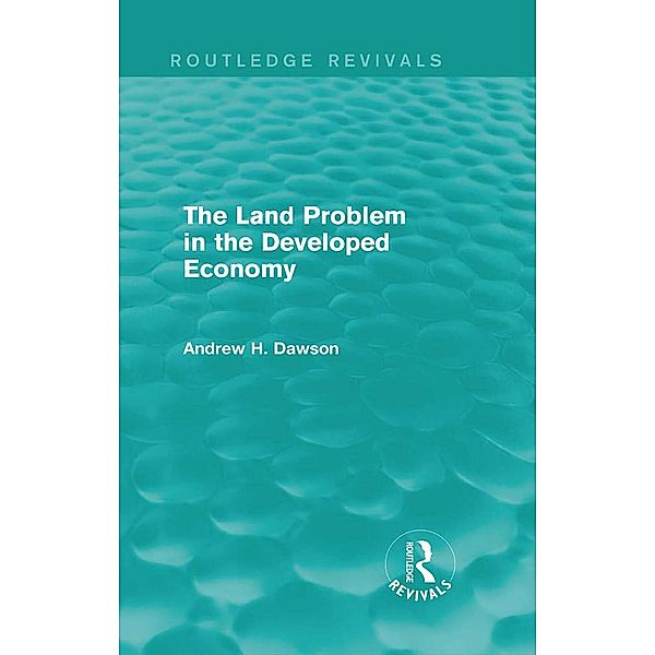 The Land Problem in the Developed Economy (Routledge Revivals) / Routledge Revivals, Andrew H. Dawson