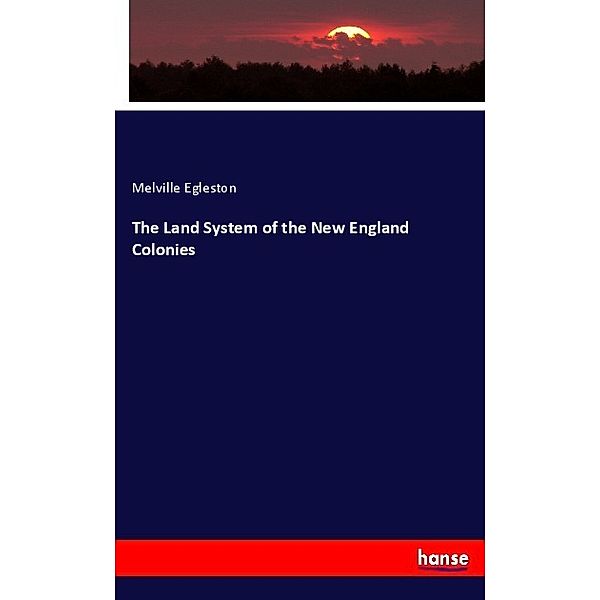 The Land System of the New England Colonies, Melville Egleston