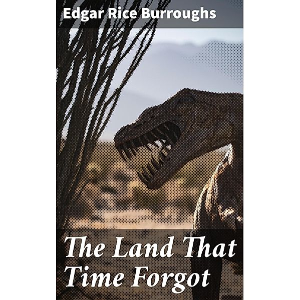 The Land That Time Forgot, Edgar Rice Burroughs